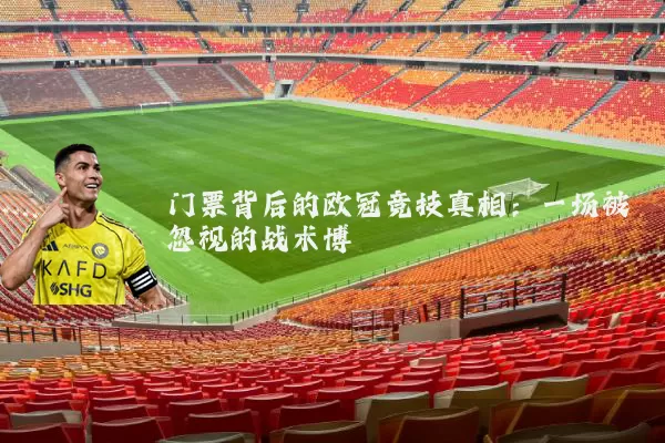 门票背后的欧冠竞技真相：一场被忽视的战术博弈