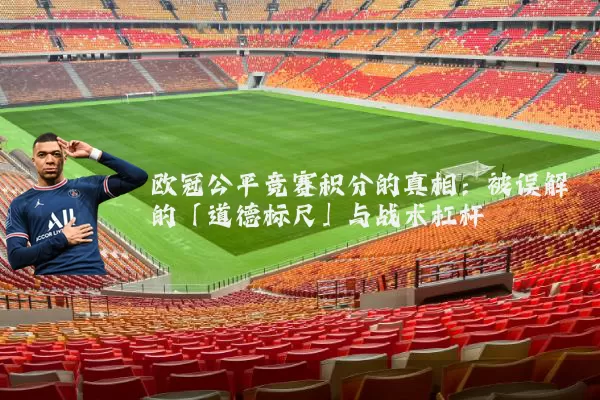 欧冠公平竞赛积分的真相：被误解的「道德标尺」与战术杠杆