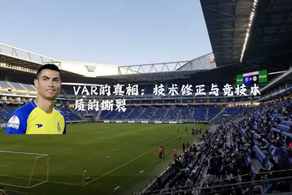 VAR的真相:技术修正与竞技本质的撕裂